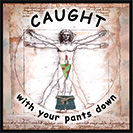 Caught with your Pants Down - Being caught in an awkward situation.